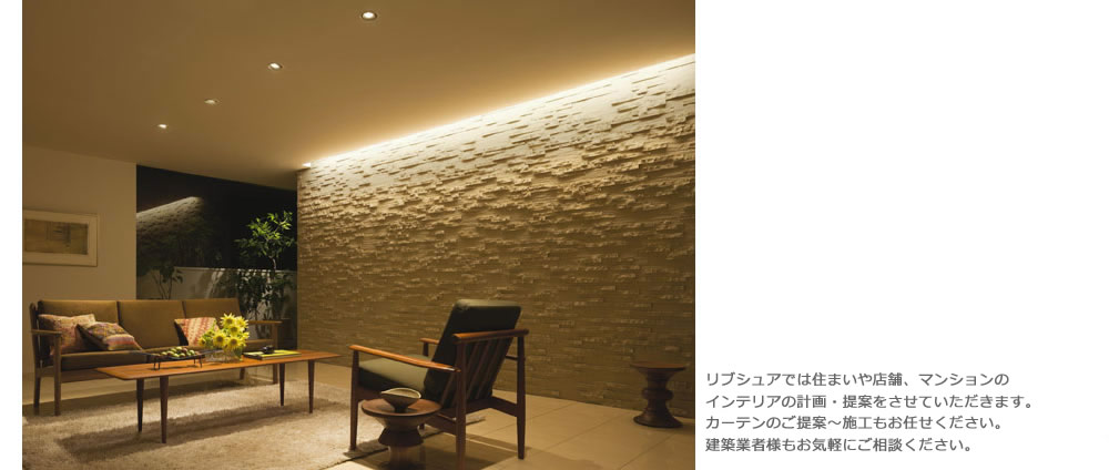 リブシュアでは住まいや店舗、マンションのインテリアの計画・提案をさせていただきます。カーテンのご提案〜施工もお任せください。建築業者様もお気軽にご相談ください。
